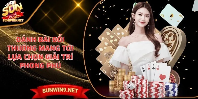 Đánh bài đổi thưởng mang tới lựa chọn giải trí phong phú