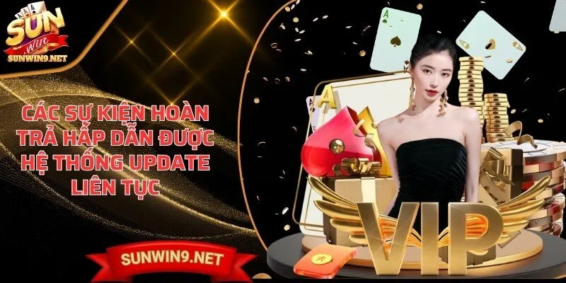 Các sự kiện hoàn trả hấp dẫn được hệ thống update liên tục