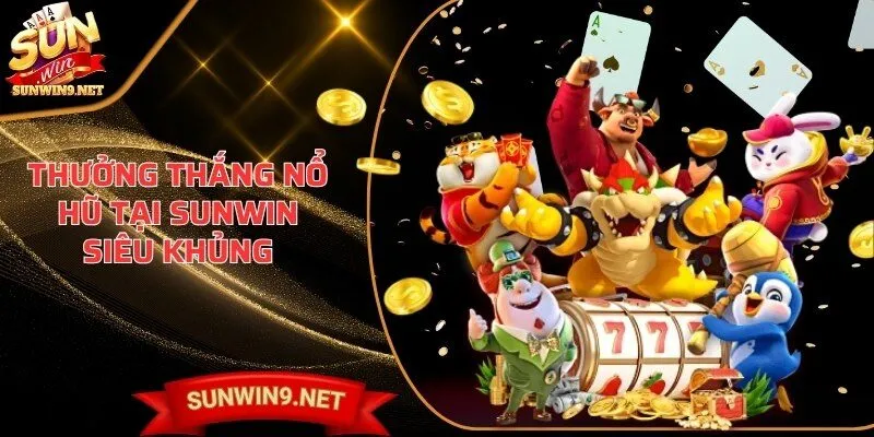 Thưởng thắng nổ hũ tại SUNWIN siêu khủng